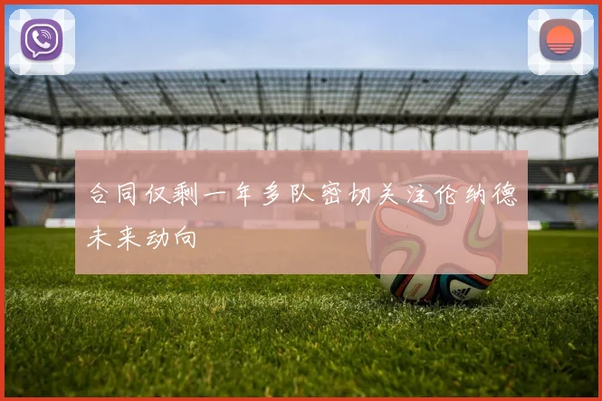 合同仅剩一年多队密切关注伦纳德未来动向