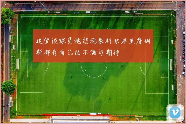 追梦谈球员抱怨现象科尔库里詹姆斯都有自己的不满与期待