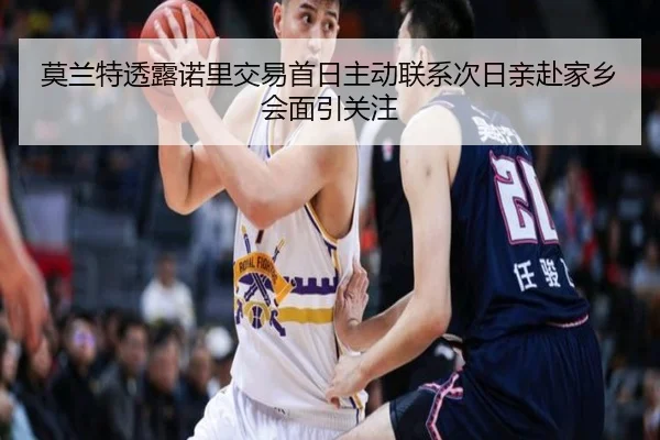 莫兰特透露诺里交易首日主动联系次日亲赴家乡会面引关注 - PinnacleSports